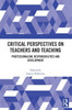 Critical Perspectives on Teachers and Teaching : Professionalism, Responsibilities and Development