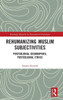 Rehumanizing Muslim Subjectivities : Postcolonial Geographies, Postcolonial Ethics