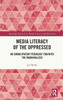 Media Literacy of the Oppressed : An Emancipatory Pedagogy For/With the Marginalized