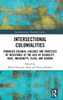Intersectional Colonialities : Embodied Colonial Violence and Practices of Resistance at the Axis of Disability, Race, Indigeneity, Class, and Gender