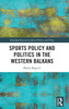 SPORT POLICY AND POLITICS IN THE WESTERN BALKANS.