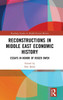 RECONSTRUCTIONS IN MIDDLE EAST ECONOMIC HISTORY : Essays in Honor of Roger Owen