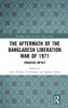 AFTERMATH OF THE BANGLADESH LIBERATION WAR OF 1971 ENDURING IMPACT.