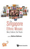 The Singapore Ethnic Mosaic : Many Cultures, One People