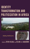 Identity Transformation and Politicization in Africa : Shifting Mobilization