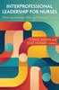 Interprofessional Leadership for Nurses : Mastering Knowledge, Skills, and Attitudes for Success