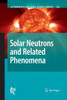 Solar Neutrons and Related Phenomena