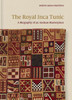 The Royal Inca Tunic : A Biography of an Andean Masterpiece