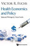 Health Economics and Policy : Selected Writings by Victor Fuchs