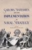 Sailors, Statesmen and the Implementation of Naval Strategy