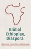 The Global Ethiopian Diaspora : Migrations, Connections, and Belongings