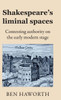 Shakespeare's Liminal Spaces : Contesting Authority on the Early Modern Stage