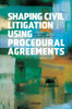 Shaping Civil Litigation Using Procedural Agreements