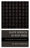 Hate Speech Is Not Free : The Case Against First Amendment Protection