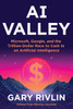 AI Valley: Microsoft, Google, and the Trillion-Dollar Race to Cash in on Artificial Intelligence