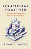 Irrational Together: The Social Forces That Invisibly Shape Our Economic Behavior - (Hardback or Cased Book)