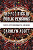 The Politics of Public Pensions: Parties, State Governments, and Unions - (Hardback or Cased Book)