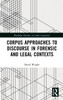 Corpus Approaches to Discourse in Forensic and Legal Contexts