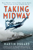 Taking Midway: Naval Warfare, Secret Codes, and the Battle That Turned the Tide of World War II