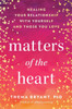 Matters of the Heart: Healing Your Relationship with Yourself and Those You Love