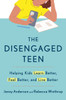 The Disengaged Teen: Helping Kids Learn Better, Feel Better, and Live Better