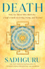 Death: Only for Those Who Shall Die--A Yogi's Guide to Living, Dying, and Beyond