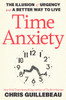 Time Anxiety: The Illusion of Urgency and a Better Way to Live