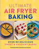 Ultimate Air Fryer Baking: Over 80 Delicious Sweet and Savoury Bakes