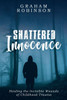 Shattered Innocence: Healing the Invisible Wounds of Childhood Trauma
