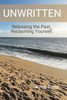 Unwritten: Releasing the Past, Reclaiming Yourself