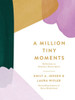 A Million Tiny Moments: Reflections to Refresh a Mom's Spirit