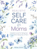 Realistic Self-Care for Moms: A Guided Journal for Taking Care of You While Taking Care of Them