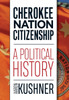 Cherokee Nation Citizenship: A Political History