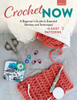 Crochet Now: A Beginner's Guide to Essential Stitches and Techniques + 6 Easy Patterns