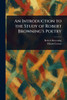An Introduction to the Study of Robert Browning's Poetry - (Paperback or Softback)