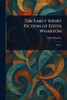 The Early Short Fiction of Edith Wharton - 9781022915879