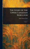 The Story of the Upper Canadian Rebellion - 9781022919839