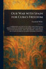 Our War With Spain for Cuba's Freedom - (Paperback or Softback)