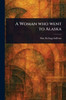 A Woman Who Went to Alaska - (Paperback or Softback)