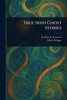 True Irish Ghost Stories - (Paperback or Softback)