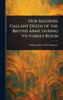 Our Soldiers: Gallant Deeds of the British Army During Victoria's Reign - (Hardback or Cased Book)