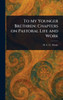 To My Younger Brethren: Chapters on Pastoral Life and Work - (Hardback or Cased Book)