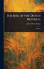 The Rise of the Dutch Republic - 9781022971431