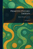 Primitive Psycho-Therapy - (Paperback or Softback)