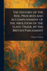 The History of the Rise, Progress and Accomplishment of the Abolition of the Slave-Trade, by the British Parliament - (Paperback or Softback)