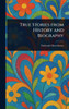 True Stories From History and Biography - (Hardback or Cased Book)