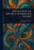 His Last Bow: An Epilogue of Sherlock Holmes - (Paperback or Softback)
