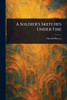 A Soldier's Sketches Under Fire - (Paperback or Softback)