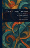 True to His Colours - (Hardback or Cased Book)