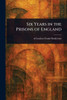 Six Years in the Prisons of England - (Paperback or Softback)